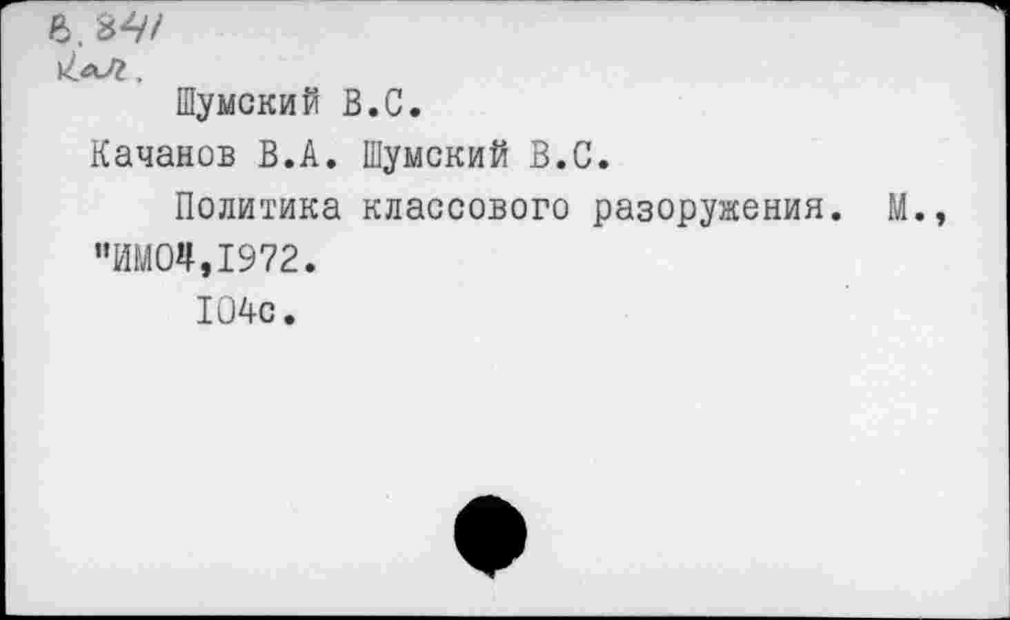 ﻿Шумский В.С.
Качанов В.А. Шумский В.С.
Политика классового разоружения. М. "ЙМ04,1972.
104с.